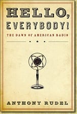Hello, Everybody! The Dawn of American Radio by Anthony Rudel