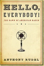 Hello, Everybody! The Dawn of American Radio by Anthony Rudel