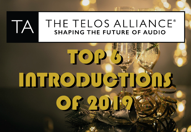 Top 6 Introductions from Telos Alliance in 2019 | Telos Alliance